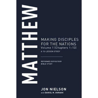 Matthew: Making Disciples for the Nations, Volume 1 (Chapters 1-13), a 13-Lesson Study - (Reformed Expository Bible Studies) by  Jonathan Nielson