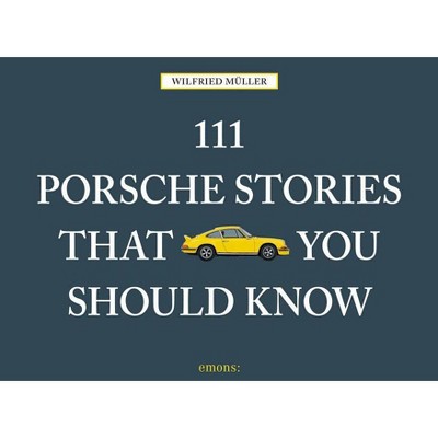  111 Porsche Stories You Should Know Revised & Updated - by  Wilfried Muller (Hardcover) 