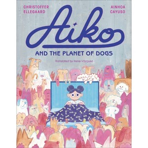 Aiko and the Planet of Dogs - by  Ainhoa Cayuso (Hardcover) - 1 of 1