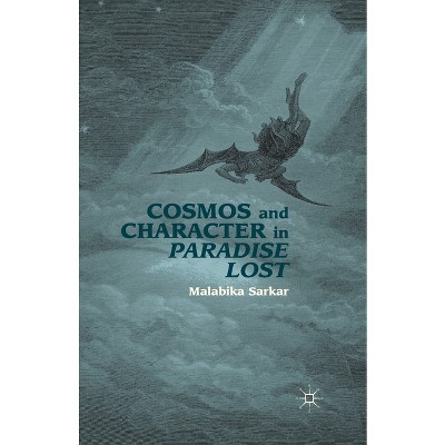 Cosmos and Character in Paradise Lost - by  M Sarkar (Paperback)