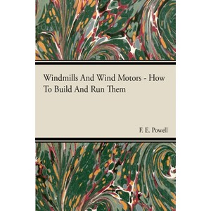 Windmills And Wind Motors - How To Build And Run Them - by  F E Powell (Paperback) - 1 of 1