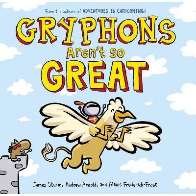 Gryphons Aren't So Great - (Adventures in Cartooning) by  James Sturm & Alexis Frederick-Frost & Andrew Arnold (Hardcover)