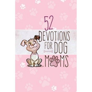 52 Devotions for Dog Moms - by  Broadstreet Publishing Group LLC (Hardcover) - 1 of 1