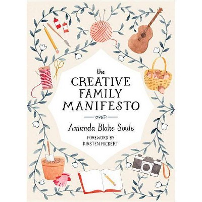 The Creative Family Manifesto - by  Amanda Blake Soule (Paperback)
