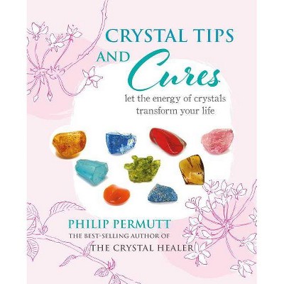 Crystal Tips and Cures - by  Philip Permutt (Hardcover)