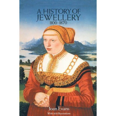 A History of Jewellery, 1100-1870 - (Dover Jewelry and Metalwork) by  Joan Evans (Paperback)