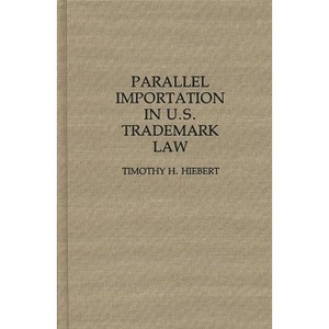 Parallel Importation in U.S. Trademark Law - (Contributions in Legal Studies) by  Timothy H Hiebert (Hardcover) - 1 of 1