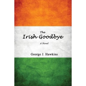 The Irish Goodbye - by  George J Hawkins (Paperback) - 1 of 1