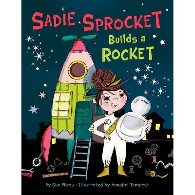 Sadie Sprocket Builds a Rocket - by  Sue Fliess (Hardcover)