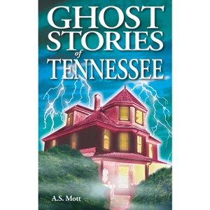 Ghost Stories of Tennessee - 2nd Edition by  A S Mott (Paperback) - 1 of 1
