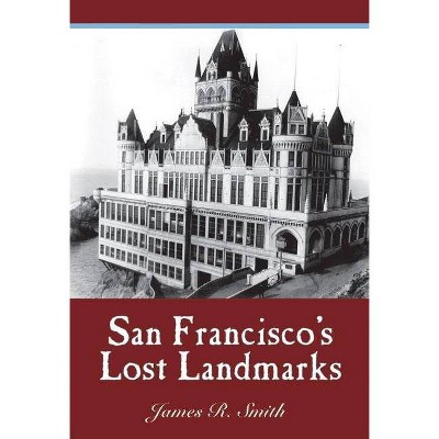 San Francisco's Lost Landmarks - by  James R Smith (Paperback)