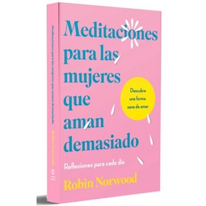 Meditaciones Para Las Mujeres Que Aman Demasiado / Daily Mediations for Women Who Lo Ve Too Much - by  Robin Norwood (Hardcover) - 1 of 1