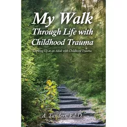 My Walk Through Life with Childhood Trauma - by  A Tanders (Paperback)