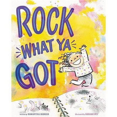 Rock What Ya Got - by  Samantha Berger (Hardcover)