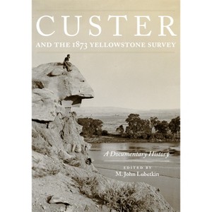 Custer and the 1873 Yellowstone Survey - by  M John Lubetkin (Paperback) - 1 of 1