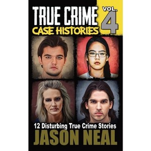 True Crime Case Histories - Volume 4 - by  Jason Neal (Paperback) - 1 of 1
