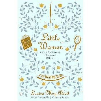 Little Women (150th Anniversary Edition) - by  Louisa May Alcott (Hardcover)