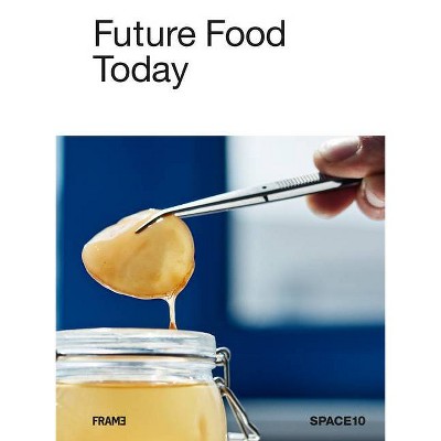 Future Food Today - by  Space10 (Hardcover)