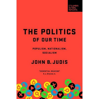 The Politics of Our Time - by  John B Judis (Hardcover)