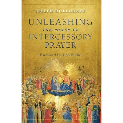 Unleashing the Power of Intercessory Prayer - by  Joseph Hollcraft (Paperback)