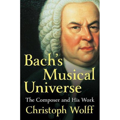 Bach's Musical Universe - by  Christoph Wolff (Hardcover)