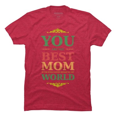 Men's Design By Humans You Are the Best Mom in the Entire History of World By tmsarts T-Shirt
