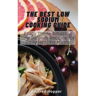 The Best Low Sodium Cooking Guide - by  Alfred Hopper (Hardcover)