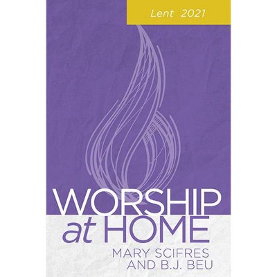 Worship at Home: Lent 2021 - by  Mary Scifres & B J Beu (Paperback)