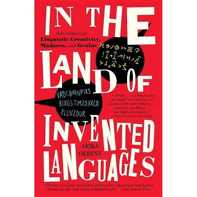 In the Land of Invented Languages - by  Arika Okrent (Paperback)