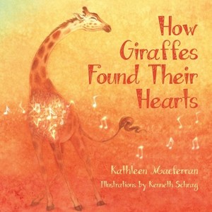 How Giraffes Found Their Hearts - (Giraffe Tales) 2nd Edition by Kathleen Macferran - 1 of 1