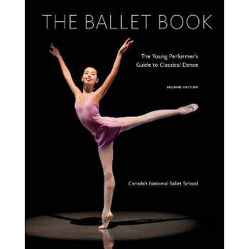 The Ballet Book - 2nd Edition by  Deborah Bowes & Karen Kain (Paperback)