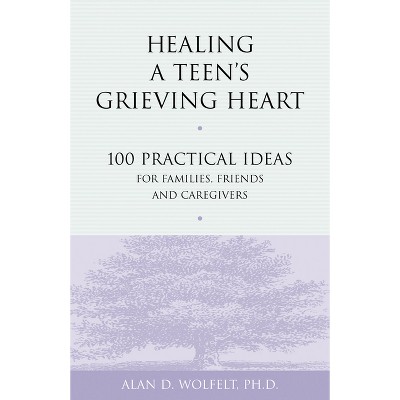 Healing a Teen's Grieving Heart - (Healing a Grieving Heart) by  Alan D Wolfelt (Paperback)