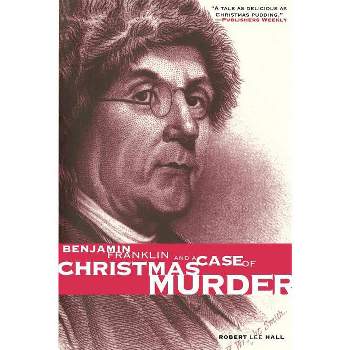 Benjamin Franklin and a Case of Christmas Murder - (Pine Street Books) by  Robert Lee Hall (Paperback)