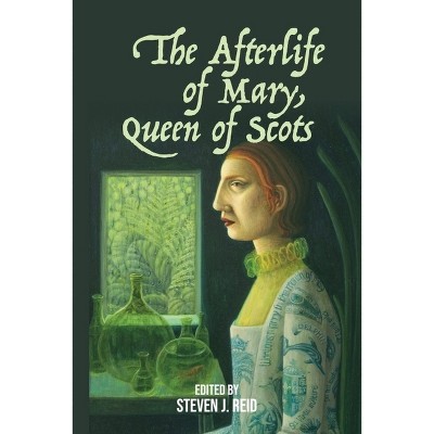 The Afterlife of Mary, Queen of Scots - by  Steven J Reid (Hardcover)