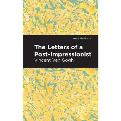 The Letters of a Post-Impressionist - (Mint Editions (in Their Own Words: Biographical and Autobiographical Narratives)) by  Vincent Van Gogh