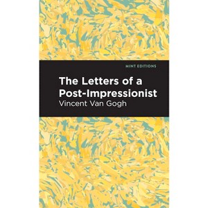 The Letters of a Post-Impressionist - (Mint Editions (in Their Own Words: Biographical and Autobiographical Narratives)) by  Vincent Van Gogh - 1 of 1