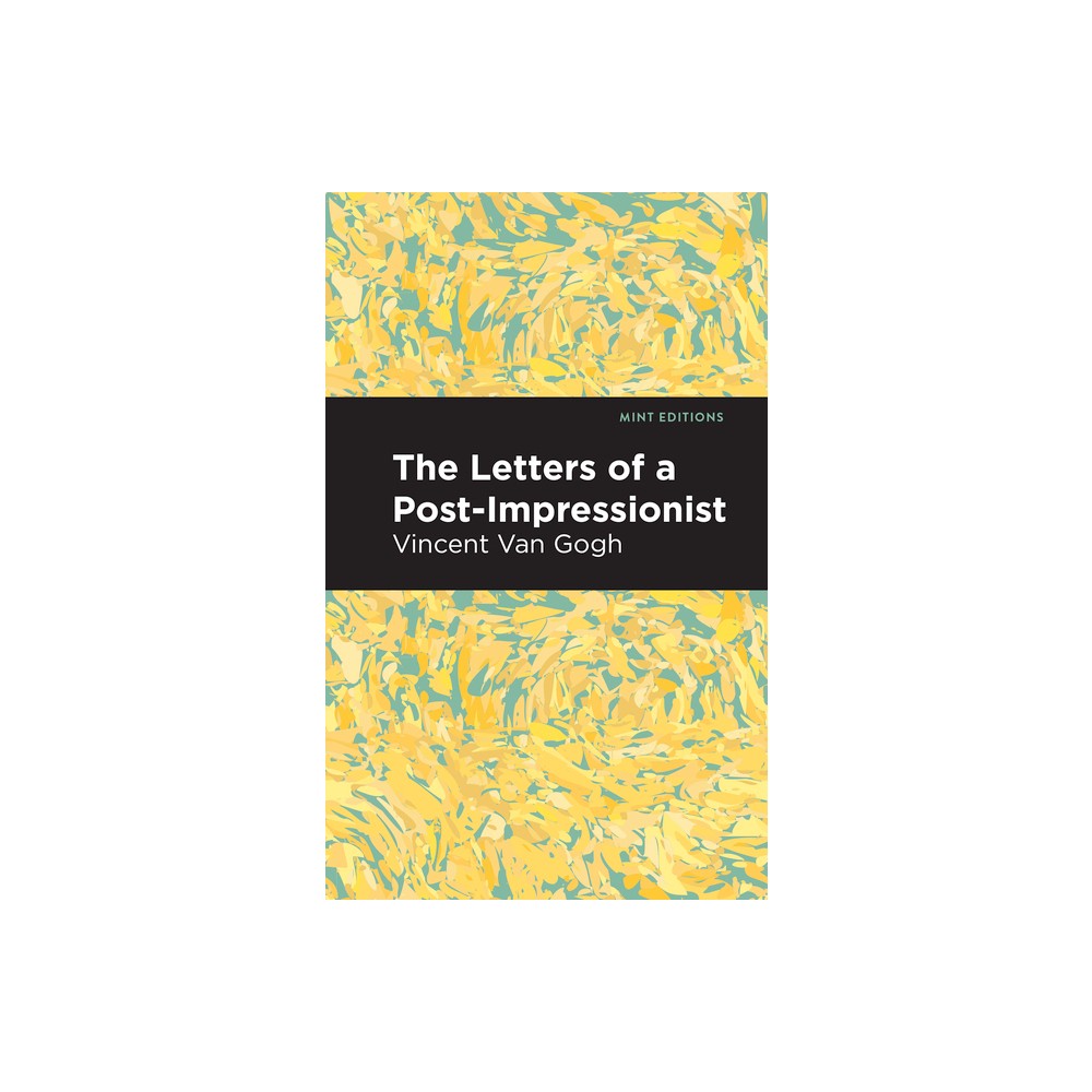 The Letters of a Post-Impressionist - (Mint Editions (in Their Own Words: Biographical and Autobiographical Narratives)) by Vincent Van Gogh