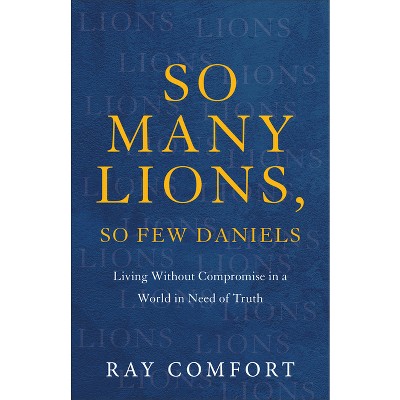 So Many Lions, So Few Daniels - by  Ray Comfort (Hardcover)