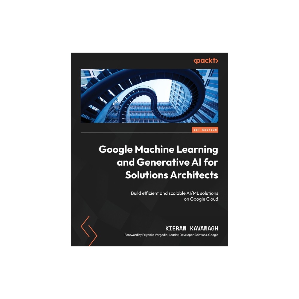 Google Machine Learning and Generative AI for Solutions Architects - by Kieran Kavanagh (Paperback)