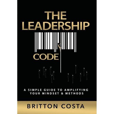 The Leadership Code - by  Britton Costa (Hardcover)