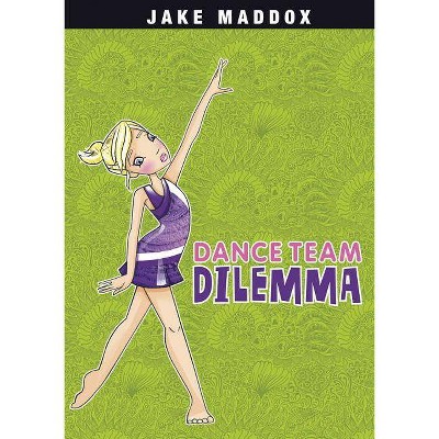 Dance Team Dilemma - (Jake Maddox Girl Sports Stories) by  Jake Maddox (Paperback)