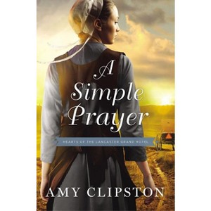 A Simple Prayer - (Hearts of the Lancaster Grand Hotel) by  Amy Clipston (Paperback) - 1 of 1