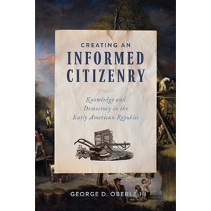 Creating an Informed Citizenry - by  George D Oberle (Hardcover) - 1 of 1