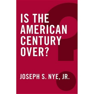 Is the American Century Over? - (Global Futures) by  Joseph S Nye (Hardcover) - 1 of 1
