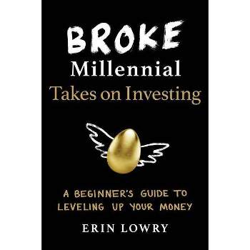 Broke Millennial Takes on Investing : A Beginner's Guide to Leveling Up Your Money - (Paperback) - by Erin Lowry