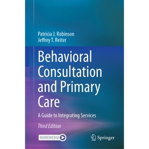 Behavioral Consultation and Primary Care - 3rd Edition by  Patricia J Robinson & Jeffrey T Reiter (Hardcover) - 1 of 1