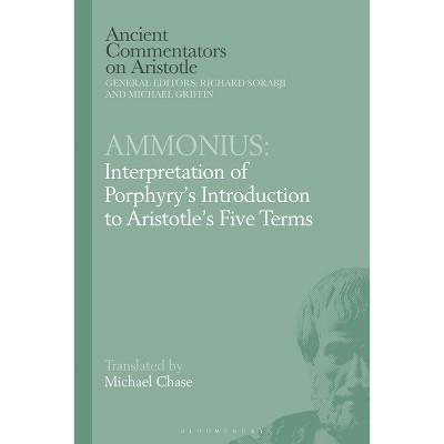 Ammonius: Interpretation of Porphyry's Introduction to Aristotle's Five Terms - (Ancient Commentators on Aristotle) by  Michael Chase (Paperback)