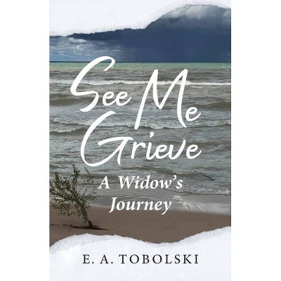 See Me Grieve - by  E A Tobolski (Paperback)