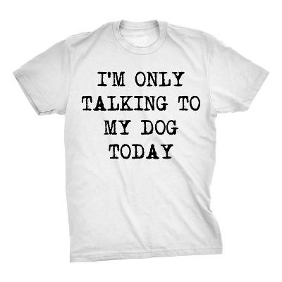 Mens I'm Only Talking To My Dog Today Funny Shirts Dog Lovers Novelty Cool T shirt - Crazy Dog Men's T Shirt