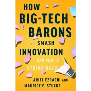 How Big-Tech Barons Smash Innovation--And How to Strike Back - by  Ariel Ezrachi & Maurice E Stucke (Hardcover) - 1 of 1